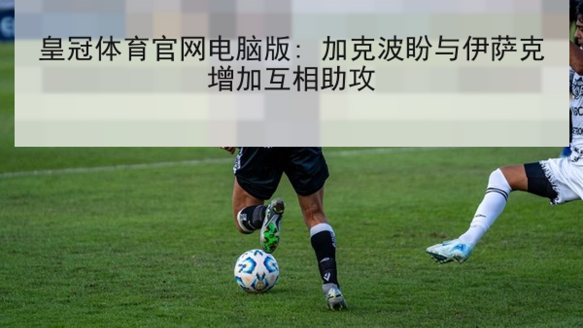 皇冠体育官网电脑版: 加克波盼与伊萨克增加互相助攻